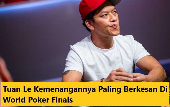 Tuan Le Kemenangannya Paling Berkesan Di World Poker Finals